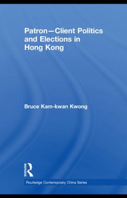 Patron-Client Politics and Elections in Hong Kong - 9780415836814 by Bruce Kam-kwan Kwong, 9780415836814