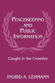 Peacekeeping and Public Information (Caught in the Crossfire) - 9780714644905 by Ingrid Lehmann, 9780714644905