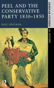Peel and the Conservative Party 1830-1850 - 9780582355576 by Paul Adelman, 9780582355576