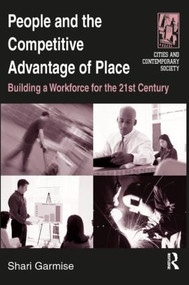 People and the Competitive Advantage of Place (Building a Workforce for the 21st Century) by Shari Garmise, 9780765610720