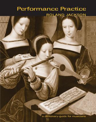 Performance Practice (A Dictionary-Guide for Musicians) by Roland Jackson, 9780415867054