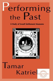 Performing the Past (A Study of Israeli Settlement Museums) - 9780805816587 by Tamar Katriel, 9780805816587