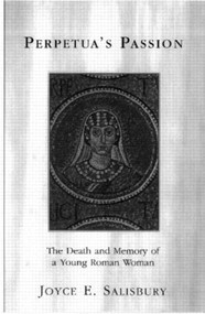 Perpetua's Passion (The Death and Memory of a Young Roman Woman) - 9780415918374 by Joyce E. Salisbury, 9780415918374