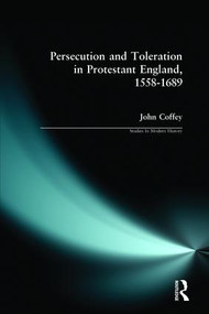 Persecution and Toleration in Protestant England 1558-1689 - 9780582304642 by John Coffey, 9780582304642