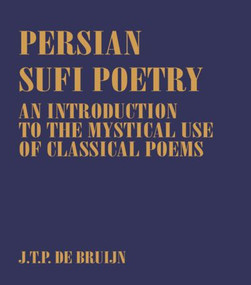 Persian Sufi Poetry (An Introduction to the Mystical Use of Classical Persian Poems) by J. T. P. de Bruijn, 9780700703128