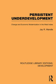 Persistent Underdevelopment (Change and Economic Modernization in the West Indies) - 9780415849883 by Jay Mandle, 9780415849883