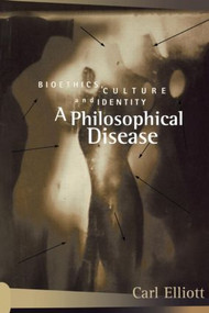 A Philosophical Disease (Bioethics, Culture, and Identity) by Carl Elliott, 9780415919401
