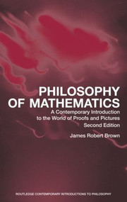 Philosophy of Mathematics (A Contemporary Introduction to the World of Proofs and Pictures) - 9780415960472 by James Robert Brown, 9780415960472
