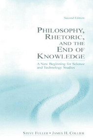 Philosophy, Rhetoric, and the End of Knowledge (A New Beginning for Science and Technology Studies) - 9780805847680 by Steve Fuller, James H. Collier, 9780805847680