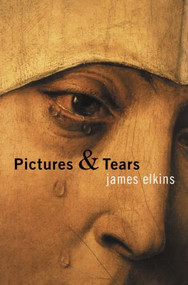 Pictures and Tears (A History of People Who Have Cried in Front of Paintings) - 9780415970532 by James Elkins, 9780415970532