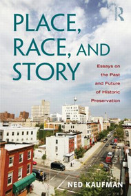 Place, Race, and Story (Essays on the Past and Future of Historic Preservation) - 9780415965408 by Ned Kaufman, 9780415965408