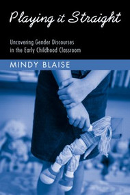 Playing It Straight (Uncovering Gender Discourse in the Early Childhood Classroom) - 9780415951142 by Mindy Blaise, 9780415951142