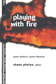 Playing with Fire (Queer Politics, Queer Theories) by Shane Phelan, 9780415914178