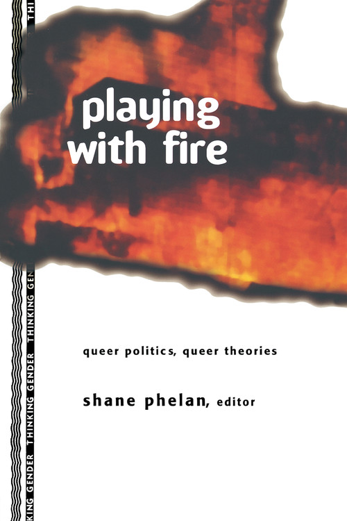Playing with Fire (Queer Politics, Queer Theories) by Shane Phelan, 9780415914178