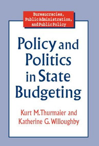 Policy and Politics in State Budgeting - 9780765602947 by Kurt M. Thurmaier, Katherine G. Willoughby, 9780765602947