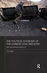 The Political Economy of the Chinese Coal Industry (Black Gold and Blood-Stained Coal) - 9780415728287 by Tim Wright, 9780415728287