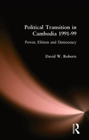 Political Transition in Cambodia 1991-99 (Power, Elitism and Democracy) by David Roberts, 9780700714247