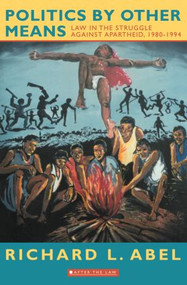 Politics By Other Means (Law in the Struggle Against Apartheid, 1980-1994) by Richard Abel, 9780415908177