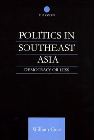 Politics in Southeast Asia (Democracy or Less) by William Case, 9780700716364