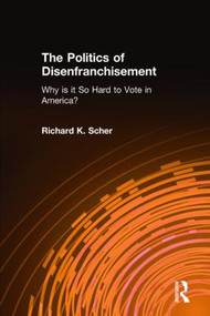 The Politics of Disenfranchisement (Why is it So Hard to Vote in America?) - 9780765627353 by Richard K. Scher, 9780765627353