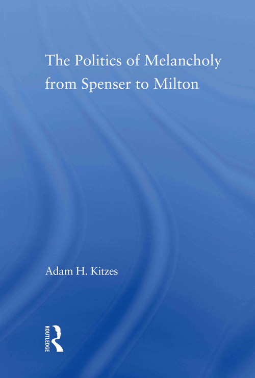 The Politics of Melancholy from Spenser to Milton - 9780415802918 by Adam Kitzes, 9780415802918