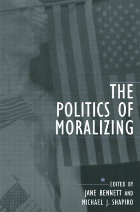 The Politics of Moralizing by Jane Bennett, Michael J. Shapiro, 9780415934787