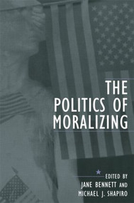 The Politics of Moralizing by Jane Bennett, Michael J. Shapiro, 9780415934787