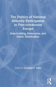 The Politics of National Minority Participation in Post-communist Societies: State-building, Democracy and Ethnic Mobilization by Jonathan Stein, 9780765605283