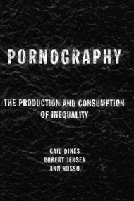 Pornography (The Production and Consumption of Inequality) by Gail Dines, Bob Jensen, Ann Russo, 9780415918138