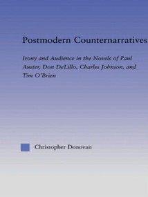 Postmodern Counternarratives (Irony and Audience in the Novels of Paul Auster, Don DeLillo, Charles Johnson, and Tim O'Brien) - 9780415803441 by Christopher Donovan, 9780415803441