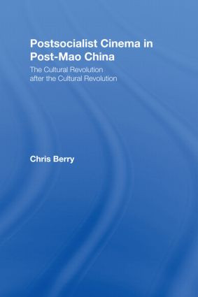 Postsocialist Cinema in Post-Mao China (The Cultural Revolution after the Cultural Revolution) by Chris Berry, 9780415998932