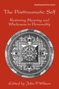 The Posttraumatic Self (Restoring Meaning and Wholeness to Personality) - 9780415950176 by John P. Wilson, 9780415950176