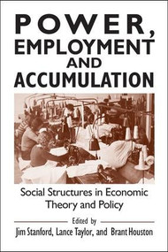 Power, Employment and Accumulation (Social Structures in Economic Theory and Policy) - 9780765606310 by Jim Stanford, Lance Taylor, Brant Houston, 9780765606310