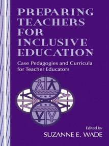 Preparing Teachers for Inclusive Education (Case Pedagogies and Curricula for Teacher Educators) by Suzanne E. Wade, 9780805825091