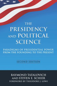 The Presidency and Political Science: Paradigms of Presidential Power from the Founding to the Present: 2014 - 9780765642288 by Raymond Tatalovich, Steven E Schier, 9780765642288