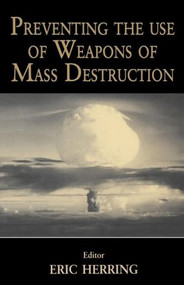 Preventing the Use of Weapons of Mass Destruction - 9780714680972 by Eric Herring, 9780714680972