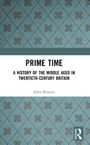 Prime Time (A History of the Middle Aged in Twentieth-Century Britain) by John Benson, 9780582256576