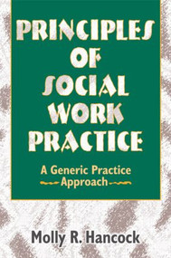 Principles of Social Work Practice (A Generic Practice Approach) by Molly R Hancock, 9780789001887