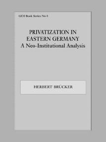 Privatization in Eastern Germany (A Neo-Institutional Analysis) by Herbert Brücker, 9780714643359