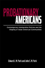 Probationary Americans (Contemporary Immigration Policies and the Shaping of Asian American Communities) by John SW Park, Edward JW Park, 9780415947510