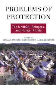 Problems of Protection (The UNHCR, Refugees, and Human Rights) - 9780415945745 by Niklaus Steiner, Mark Gibney, Gil Loescher, 9780415945745
