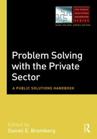 Problem Solving with the Private Sector (A Public Solutions Handbook) by Daniel E. Bromberg, 9780765644060
