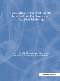 Proceedings of the 2001 Fourth International Conference on Cognitive Modeling by Erik M. Altmann, Axel Cleeremans, Christian D. Schunn, Wayne D. Gray, 9780805840421