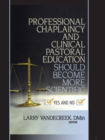 Professional Chaplaincy and Clinical Pastoral Education Should Become More Scientific (Yes and No) - 9780789022387 by Larry Van De Creek, 9780789022387