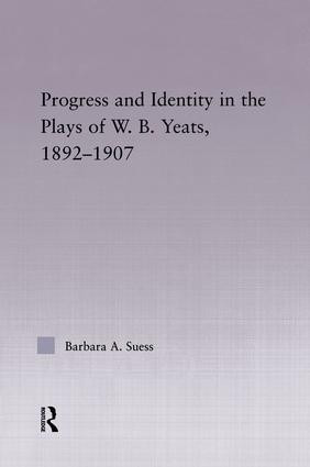 Progress & Identity in the Plays of W.B. Yeats, 1892-1907 - 9780415869447 by Barbara A. Suess, 9780415869447