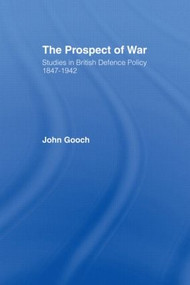The Prospect of War (The British Defence Policy 1847-1942) - 9780714631288 by John Gooch, 9780714631288