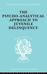 A Psycho-Analytical Approach to Juvenile Delinquency (Theory, Case Studies, Treatment) by Kate Friedlander, 9780415863520