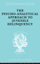 A Psycho-Analytical Approach to Juvenile Delinquency (Theory, Case Studies, Treatment) by Kate Friedlander, 9780415863520