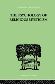 The Psychology of Religious Mysticism by James H. Leuba, 9780415864480
