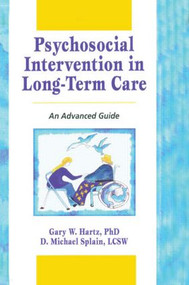 Psychosocial Intervention in Long-Term Care (An Advanced Guide) - 9780789001894 by Gary W Hartz, D Michael Splain, 9780789001894